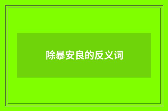除暴安良的反义词