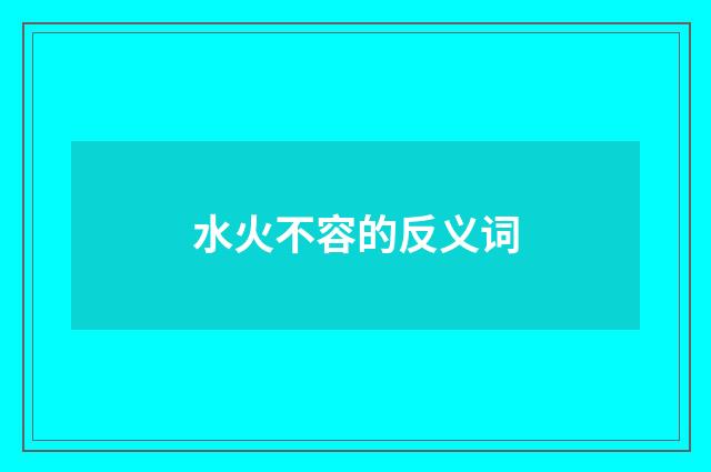 水火不容的反义词