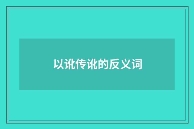 以讹传讹的反义词