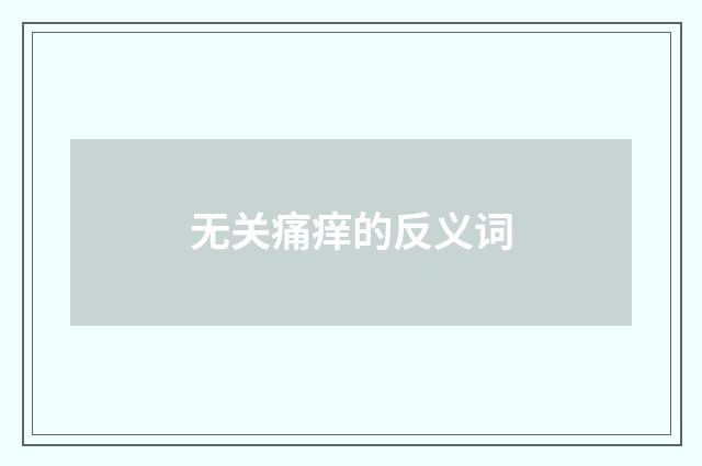 无关痛痒的反义词