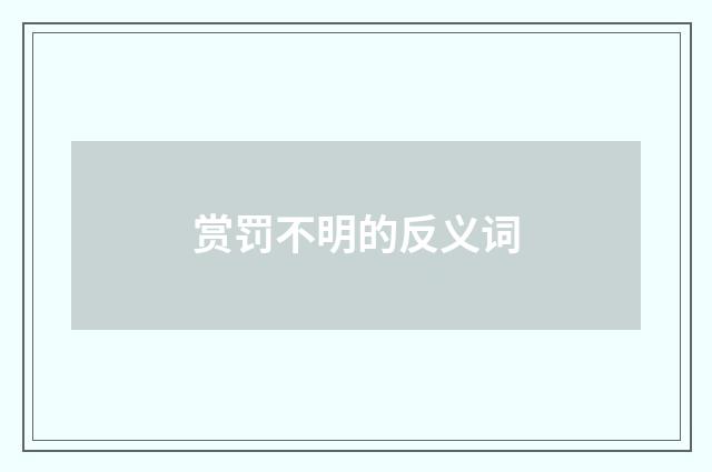 赏罚不明的反义词