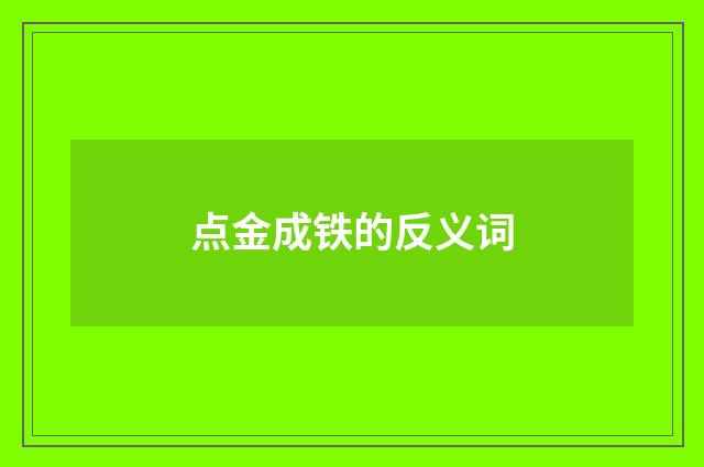 点金成铁的反义词