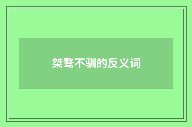 桀骜不驯的反义词