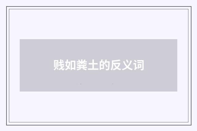 贱如粪土的反义词
