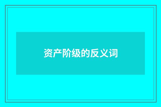资产阶级的反义词