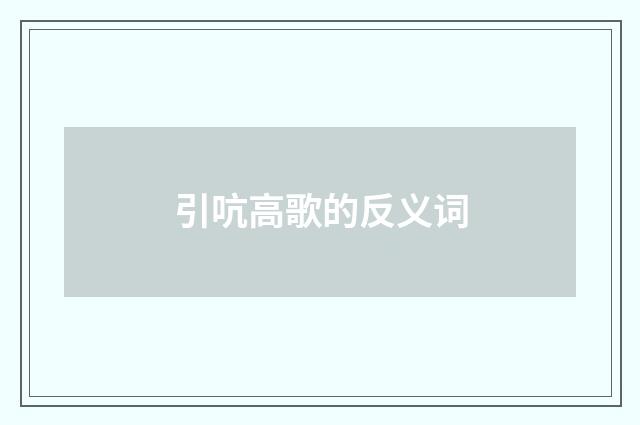 引吭高歌的反义词