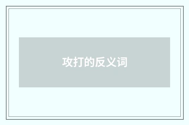 攻打的反义词