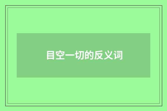 目空一切的反义词