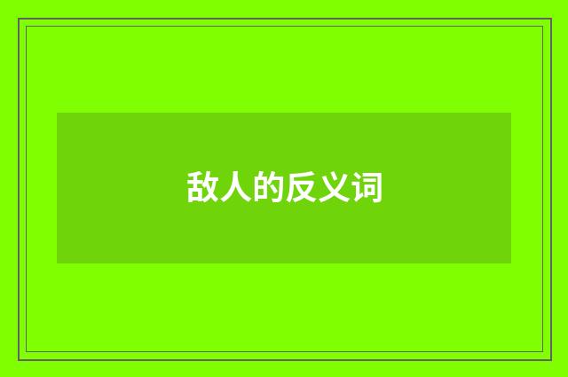 敌人的反义词
