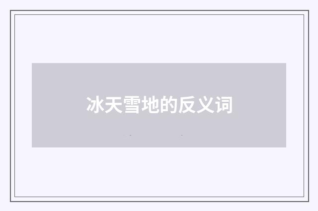 冰天雪地的反义词