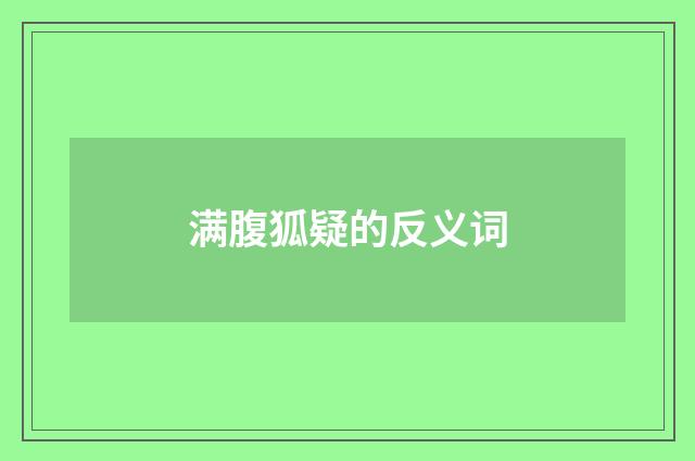 满腹狐疑的反义词