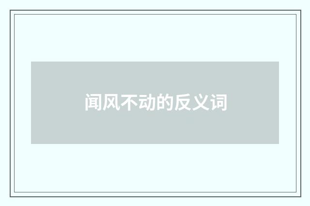 闻风不动的反义词