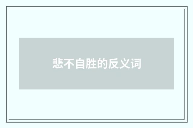 悲不自胜的反义词