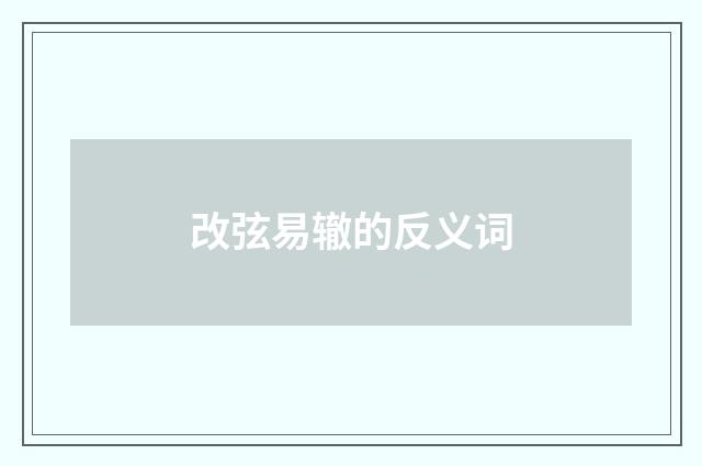 改弦易辙的反义词