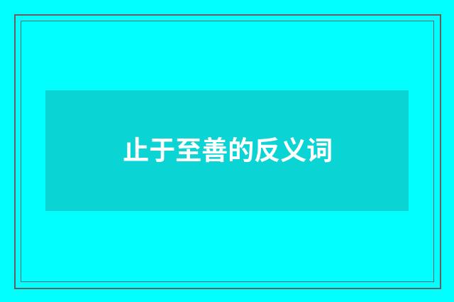 止于至善的反义词