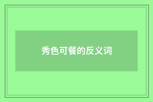 秀色可餐的反义词