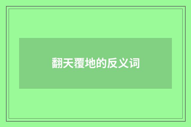 翻天覆地的反义词
