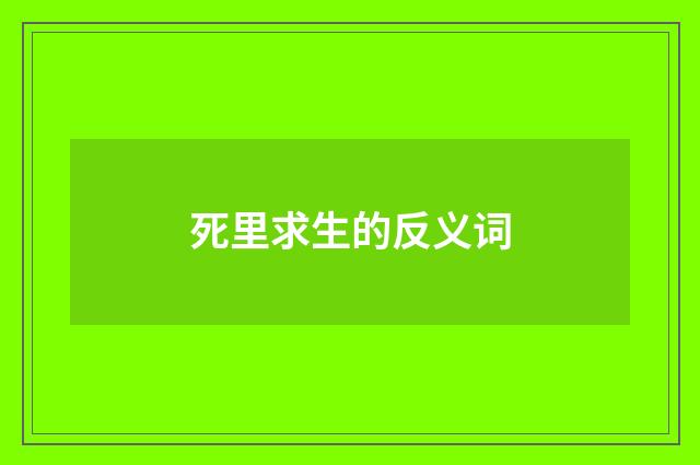 死里求生的反义词