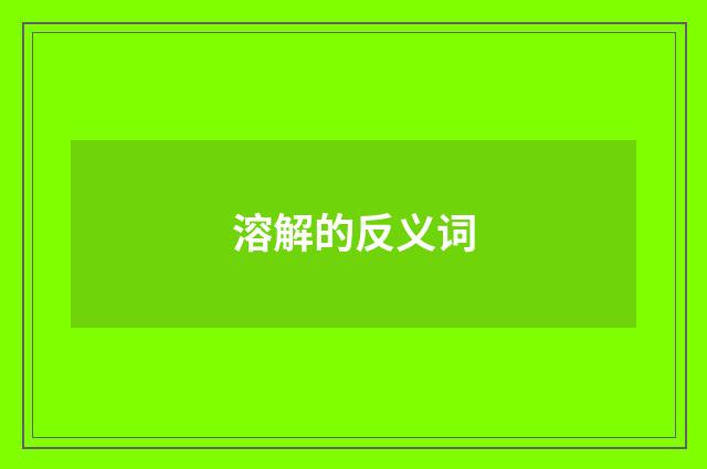 溶解的反义词