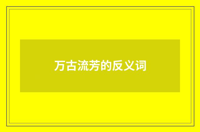 万古流芳的反义词