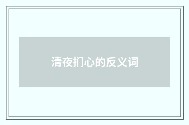 清夜扪心的反义词