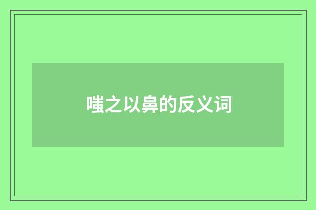 嗤之以鼻的反义词