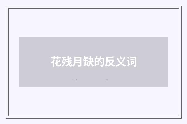 花残月缺的反义词