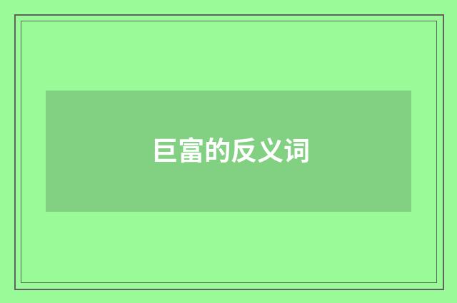 巨富的反义词