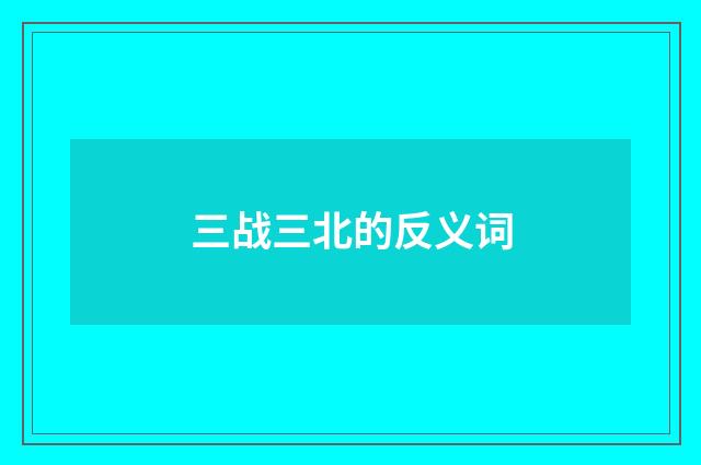 三战三北的反义词
