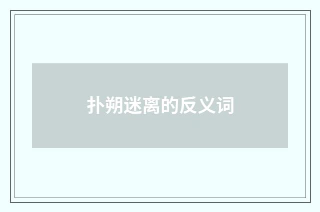 扑朔迷离的反义词