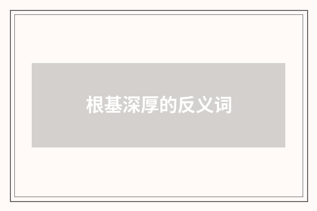 根基深厚的反义词