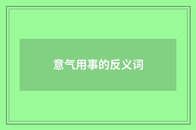 意气用事的反义词