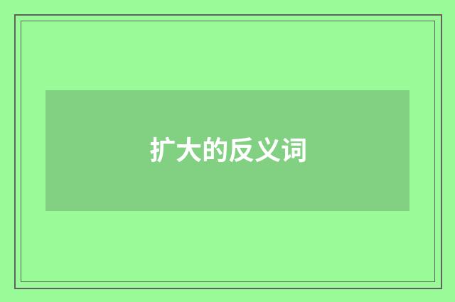 扩大的反义词