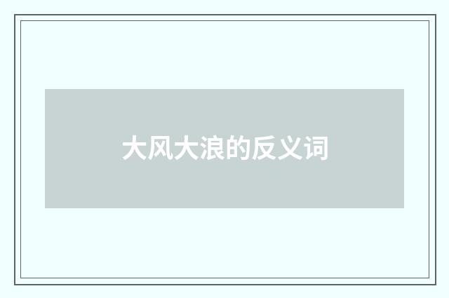 大风大浪的反义词
