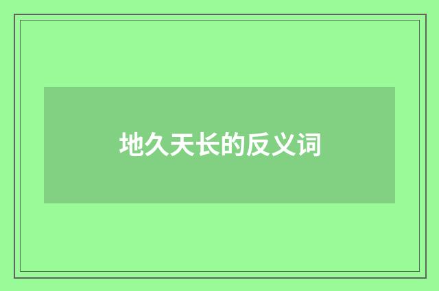 地久天长的反义词