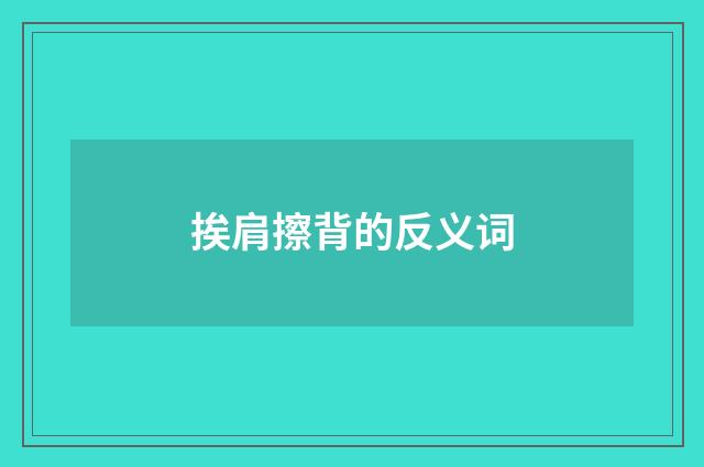 挨肩擦背的反义词