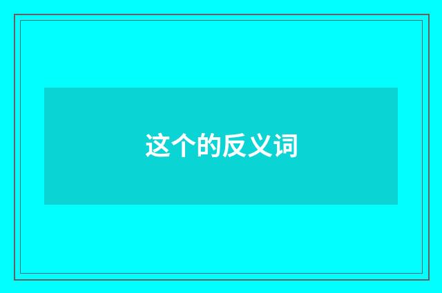 这个的反义词
