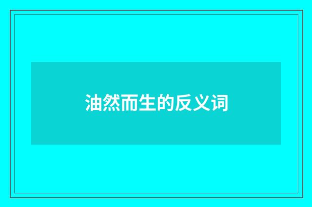 油然而生的反义词