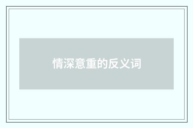 情深意重的反义词