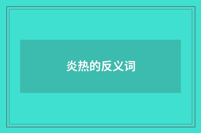 炎热的反义词