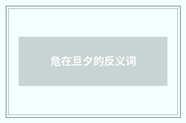危在旦夕的反义词