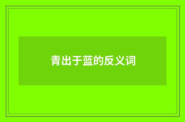 青出于蓝的反义词
