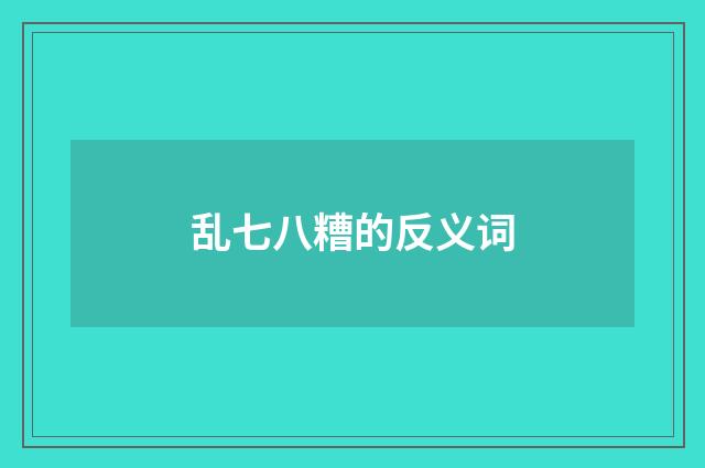 乱七八糟的反义词