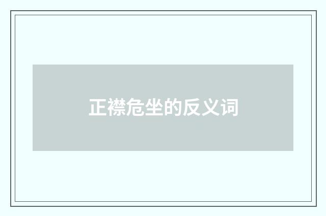 正襟危坐的反义词