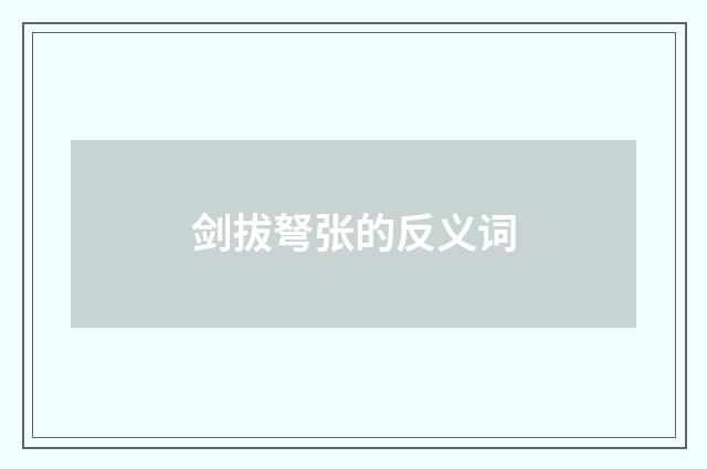 剑拔弩张的反义词
