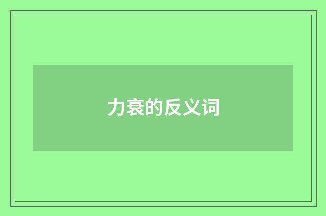 力衰的反义词