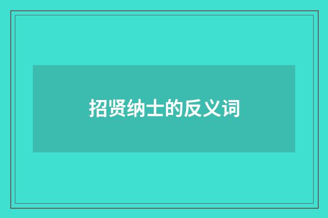招贤纳士的反义词