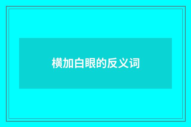 横加白眼的反义词