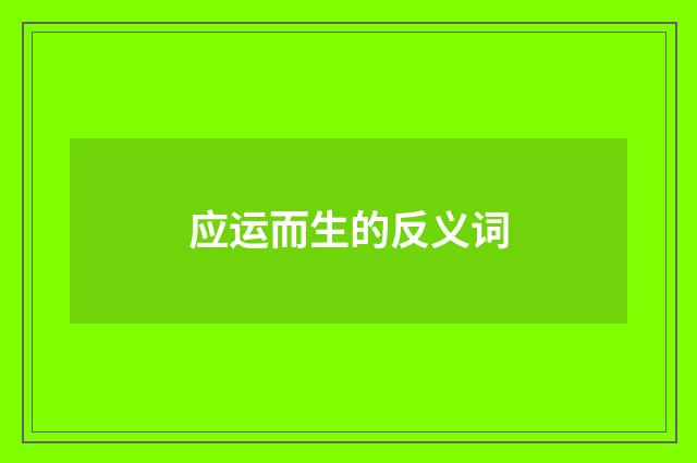 应运而生的反义词