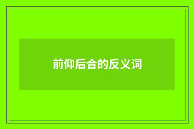 前仰后合的反义词